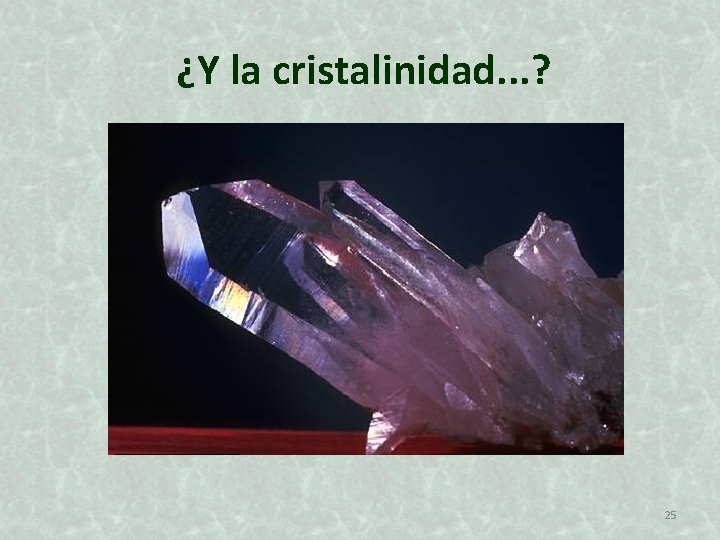 ¿Y la cristalinidad. . . ? 25 