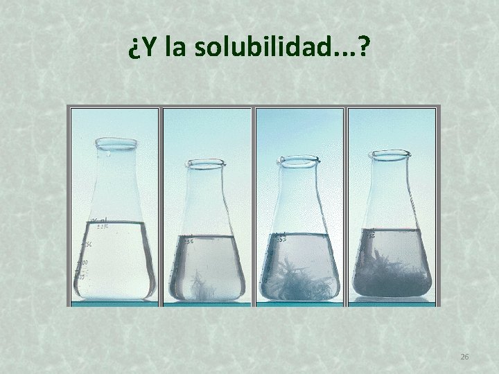 ¿Y la solubilidad. . . ? 26 