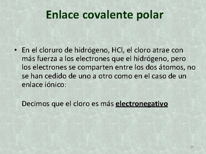 Enlace covalente polar • En el cloruro de hidrógeno, HCl, el cloro atrae con