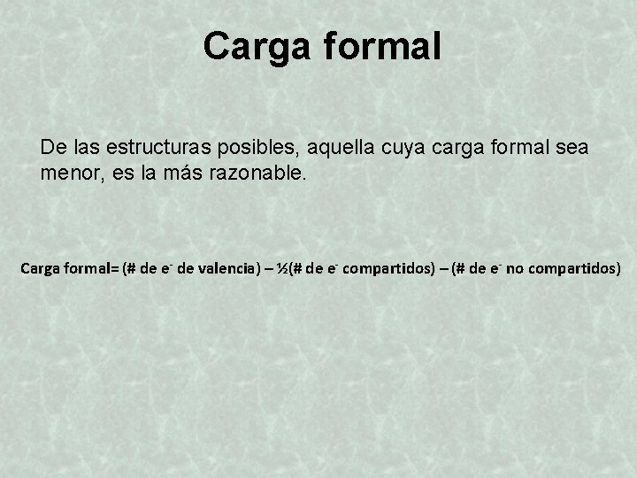 Carga formal De las estructuras posibles, aquella cuya carga formal sea menor, es la