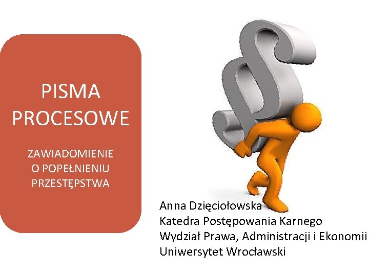 PISMA PROCESOWE ZAWIADOMIENIE O POPEŁNIENIU PRZESTĘPSTWA Anna Dzięciołowska Katedra Postępowania Karnego Wydział Prawa, Administracji