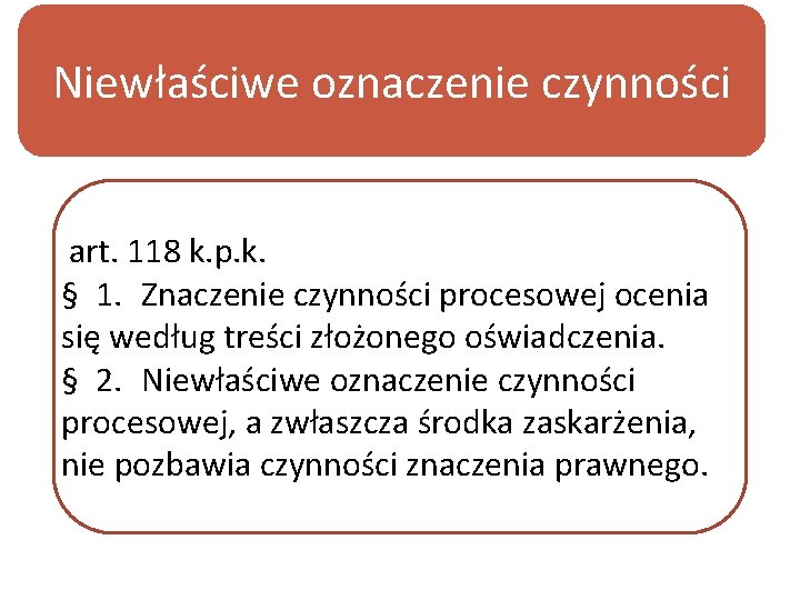 Niewłaściwe oznaczenie czynności art. 118 k. p. k. § 1. Znaczenie czynności procesowej ocenia