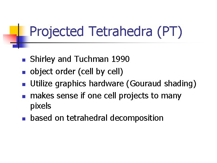 Projected Tetrahedra (PT) n n n Shirley and Tuchman 1990 object order (cell by