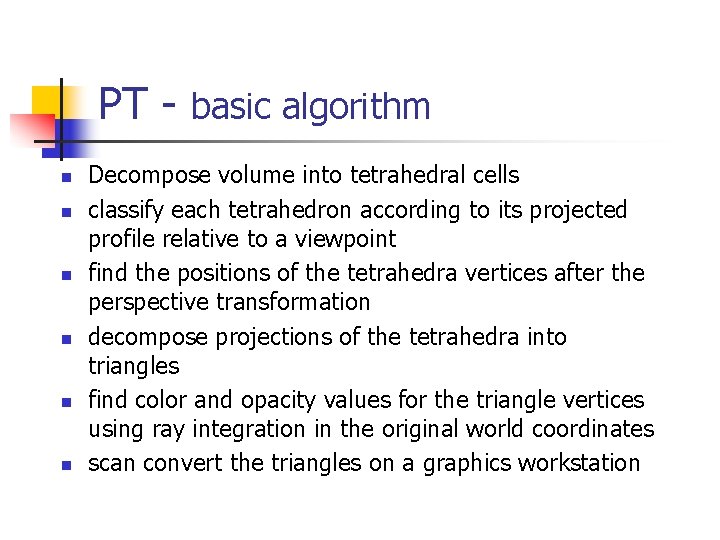 PT - basic algorithm n n n Decompose volume into tetrahedral cells classify each