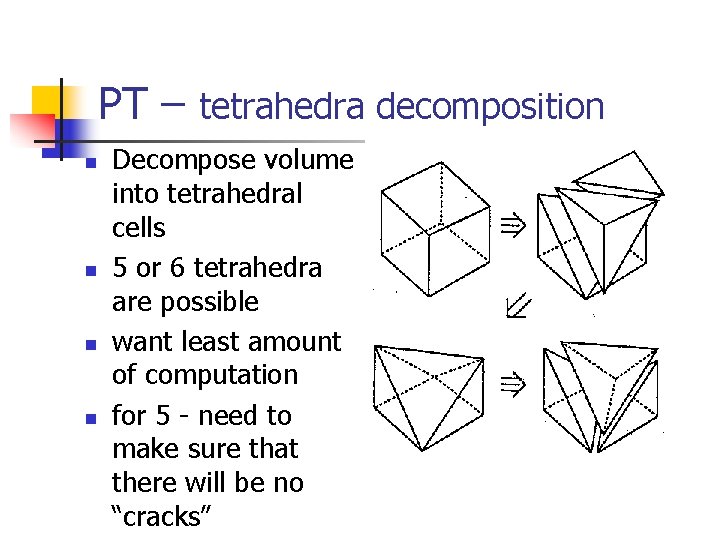 PT – tetrahedra decomposition n n Decompose volume into tetrahedral cells 5 or 6