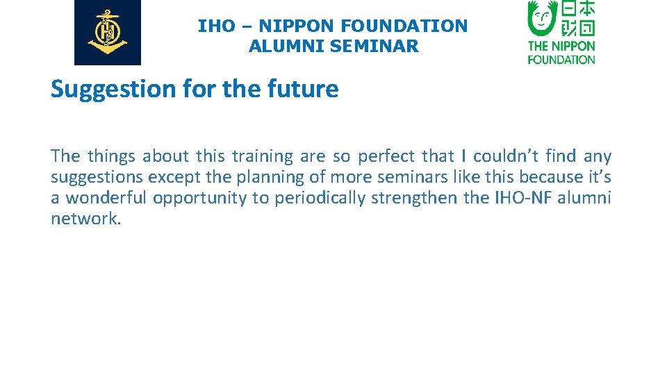 IHO – NIPPON FOUNDATION ALUMNI SEMINAR Suggestion for the future The things about this