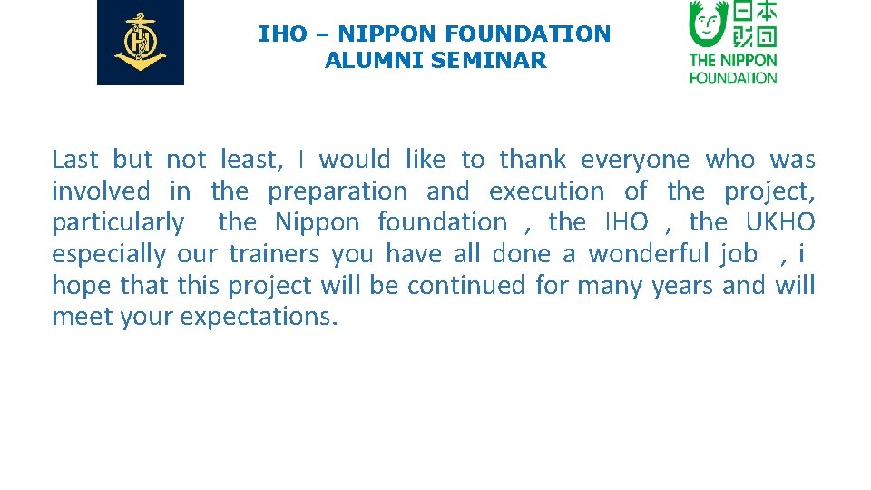 IHO – NIPPON FOUNDATION ALUMNI SEMINAR Last but not least, I would like to