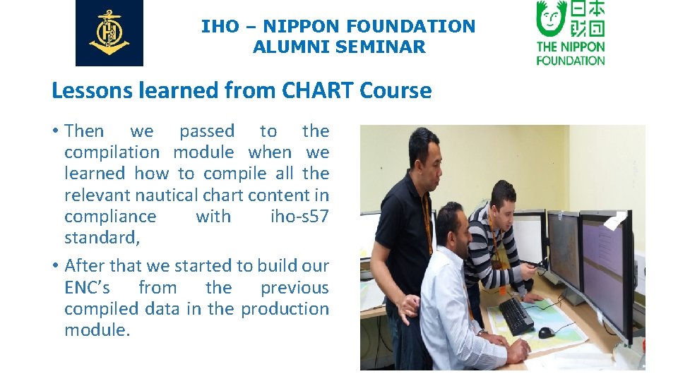 IHO – NIPPON FOUNDATION ALUMNI SEMINAR Lessons learned from CHART Course • Then we
