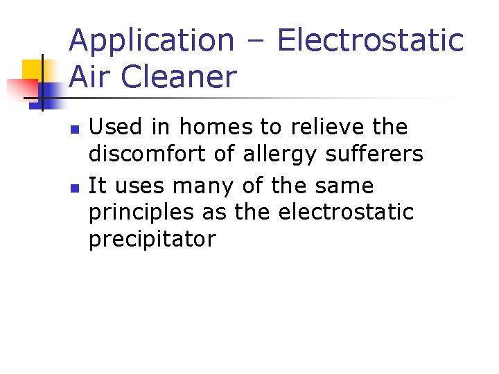 Application – Electrostatic Air Cleaner n n Used in homes to relieve the discomfort