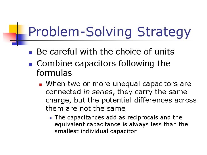 Problem-Solving Strategy n n Be careful with the choice of units Combine capacitors following