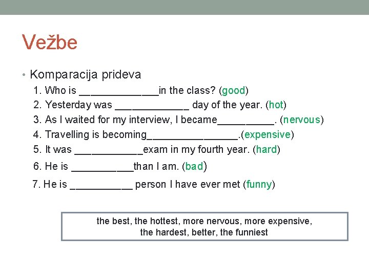 Vežbe • Komparacija prideva 1. Who is _______in the class? (good) 2. Yesterday was