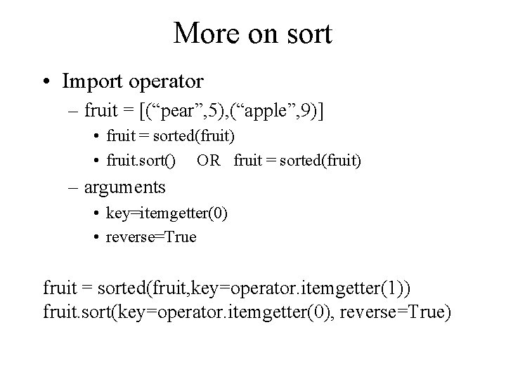 More on sort • Import operator – fruit = [(“pear”, 5), (“apple”, 9)] •