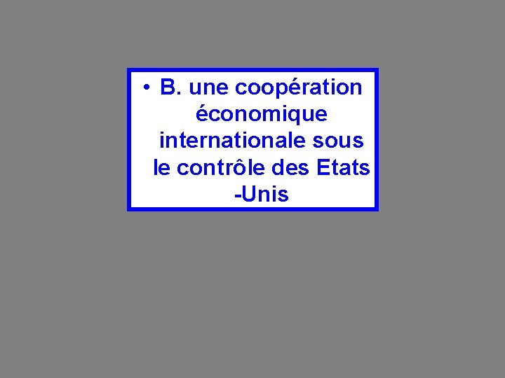  • B. une coopération économique internationale sous le contrôle des Etats -Unis 