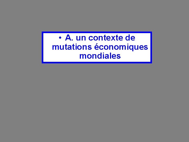  • A. un contexte de mutations économiques mondiales 
