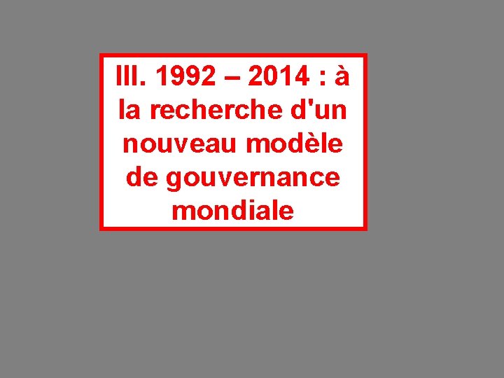 III. 1992 – 2014 : à la recherche d'un nouveau modèle de gouvernance mondiale
