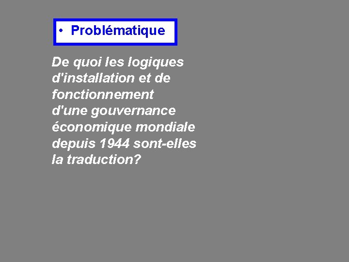  • Problématique De quoi les logiques d'installation et de fonctionnement d'une gouvernance économique
