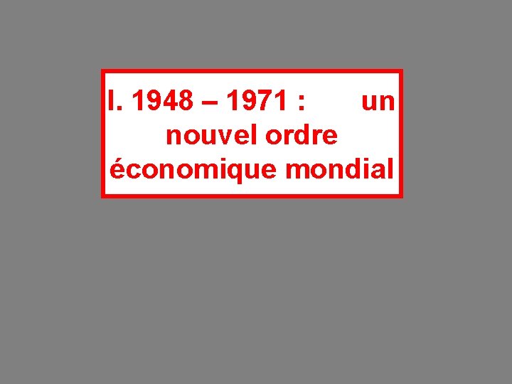 I. 1948 – 1971 : un nouvel ordre économique mondial 