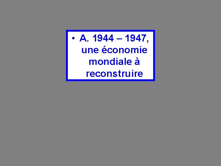  • A. 1944 – 1947, une économie mondiale à reconstruire 