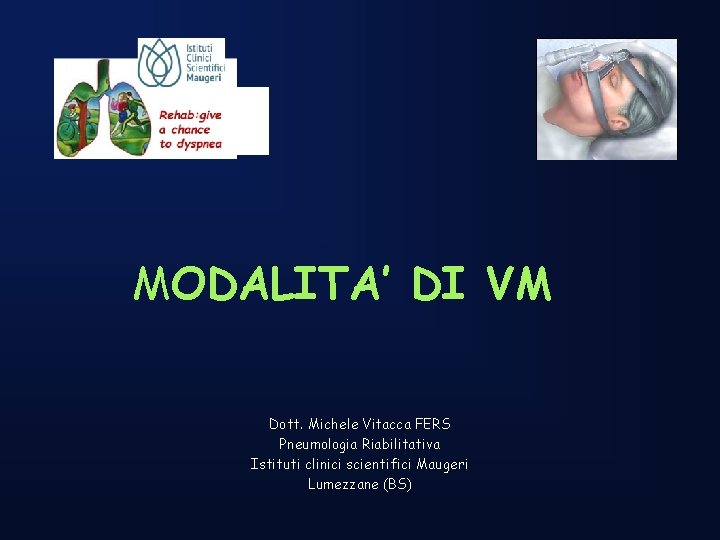 MODALITA’ DI VM Dott. Michele Vitacca FERS Pneumologia Riabilitativa Istituti clinici scientifici Maugeri Lumezzane