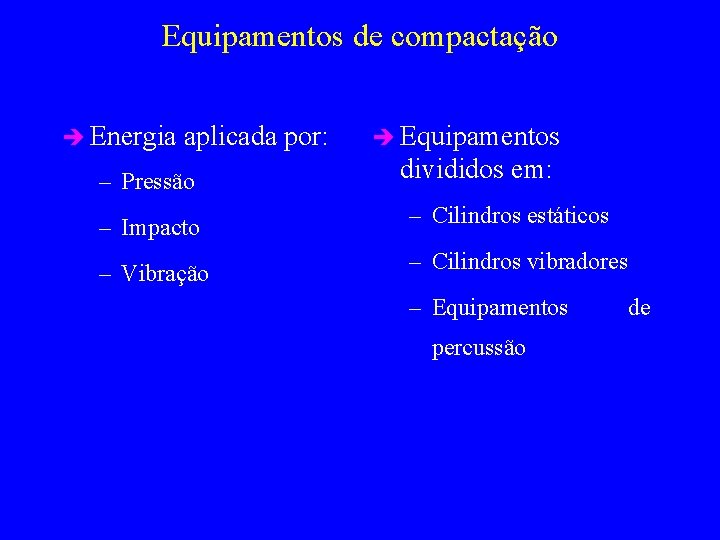 Equipamentos de compactação è Energia aplicada por: – Pressão – Impacto – Vibração è