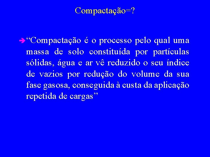 Compactação=? è “Compactação é o processo pelo qual uma massa de solo constituída por