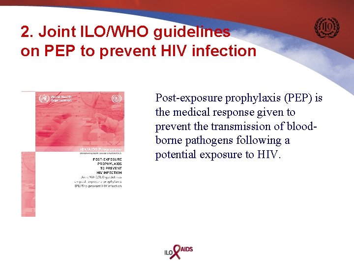 2. Joint ILO/WHO guidelines on PEP to prevent HIV infection Post-exposure prophylaxis (PEP) is