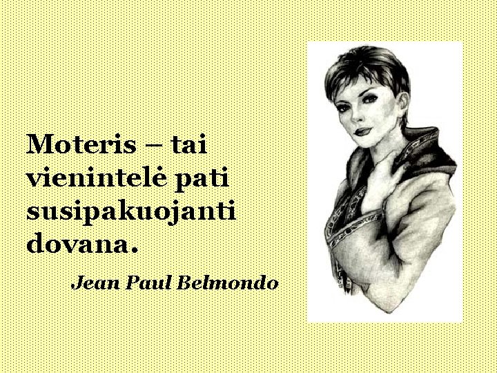 Moteris – tai vienintelė pati susipakuojanti dovana. Jean Paul Belmondo 