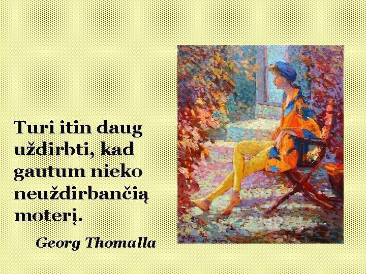 Turi itin daug uždirbti, kad gautum nieko neuždirbančią moterį. Georg Thomalla 