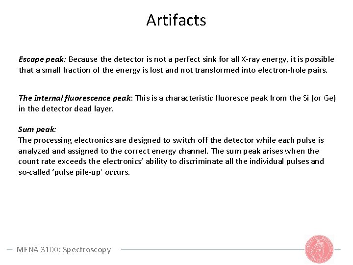 Artifacts Escape peak: Because the detector is not a perfect sink for all X-ray Artifacts Escape peak: Because the detector is not a perfect sink for all X-ray