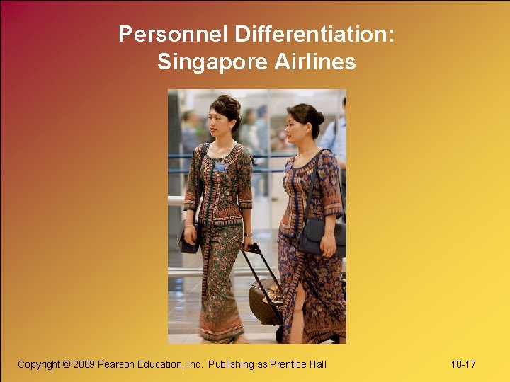 Personnel Differentiation: Singapore Airlines Copyright © 2009 Pearson Education, Inc. Publishing as Prentice Hall