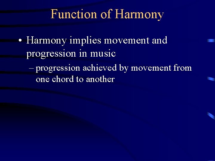 Function of Harmony • Harmony implies movement and progression in music – progression achieved