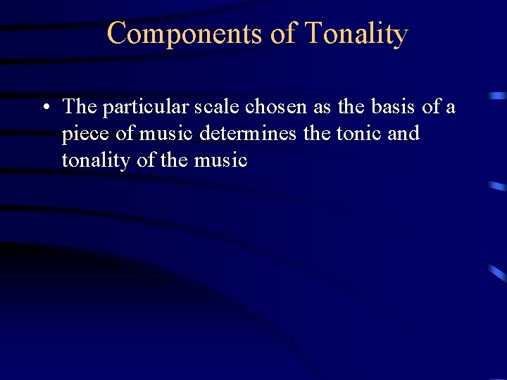Components of Tonality • The particular scale chosen as the basis of a piece