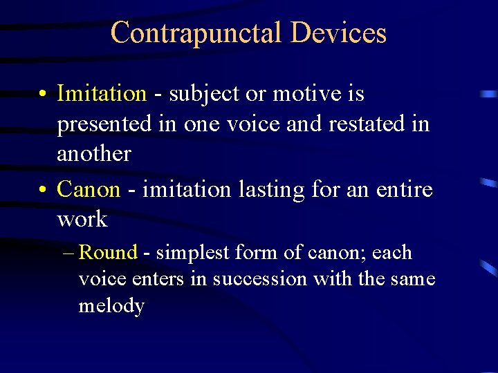 Contrapunctal Devices • Imitation - subject or motive is presented in one voice and