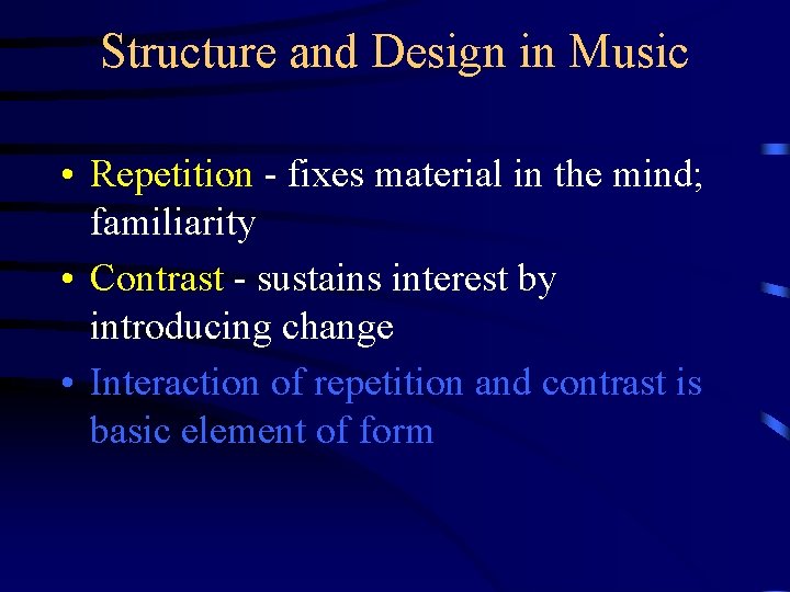 Structure and Design in Music • Repetition - fixes material in the mind; familiarity