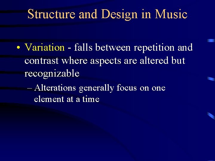 Structure and Design in Music • Variation - falls between repetition and contrast where
