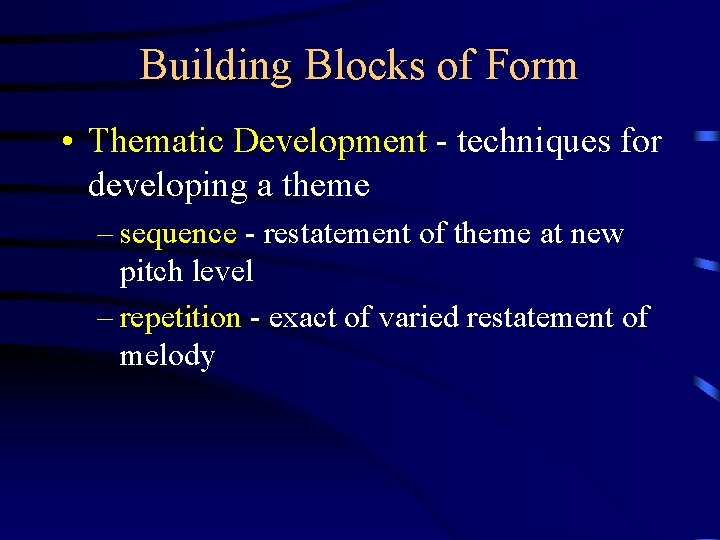 Building Blocks of Form • Thematic Development - techniques for developing a theme –