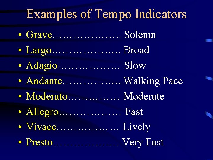 Examples of Tempo Indicators • • Grave………………. . Solemn Largo………………. . Broad Adagio……………… Slow