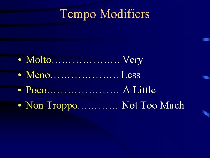 Tempo Modifiers • • Molto………………. . Very Meno………………. . Less Poco………………… A Little Non
