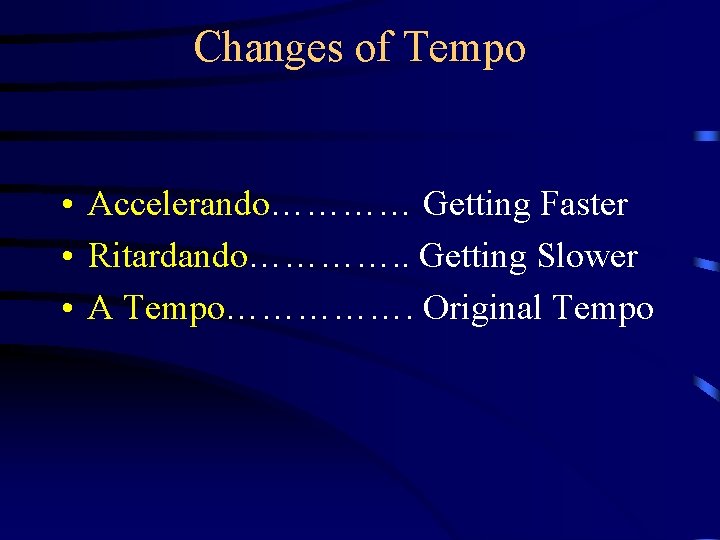 Changes of Tempo • Accelerando………… Getting Faster • Ritardando…………. . Getting Slower • A