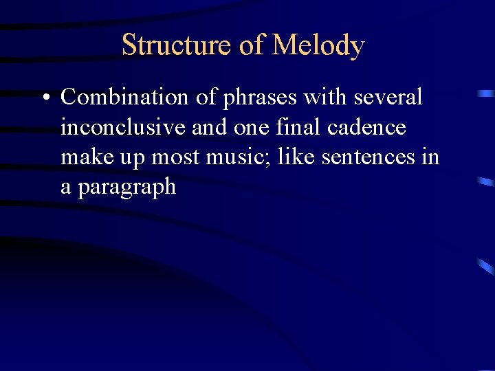Structure of Melody • Combination of phrases with several inconclusive and one final cadence
