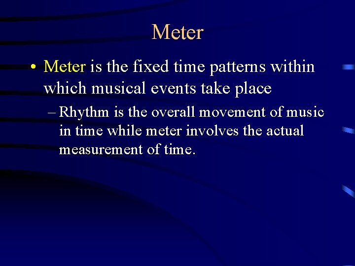 Meter • Meter is the fixed time patterns within which musical events take place