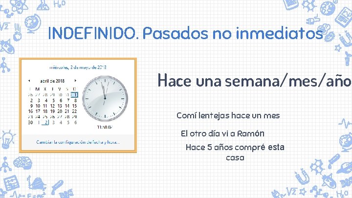 INDEFINIDO. Pasados no inmediatos Hace una semana/mes/año Comí lentejas hace un mes El otro