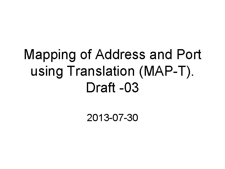 Mapping of Address and Port using Translation (MAP-T). Draft -03 2013 -07 -30 