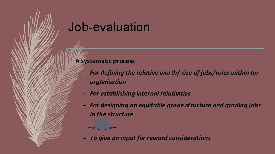 Job-evaluation A systematic process – For defining the relative worth/ size of jobs/roles within