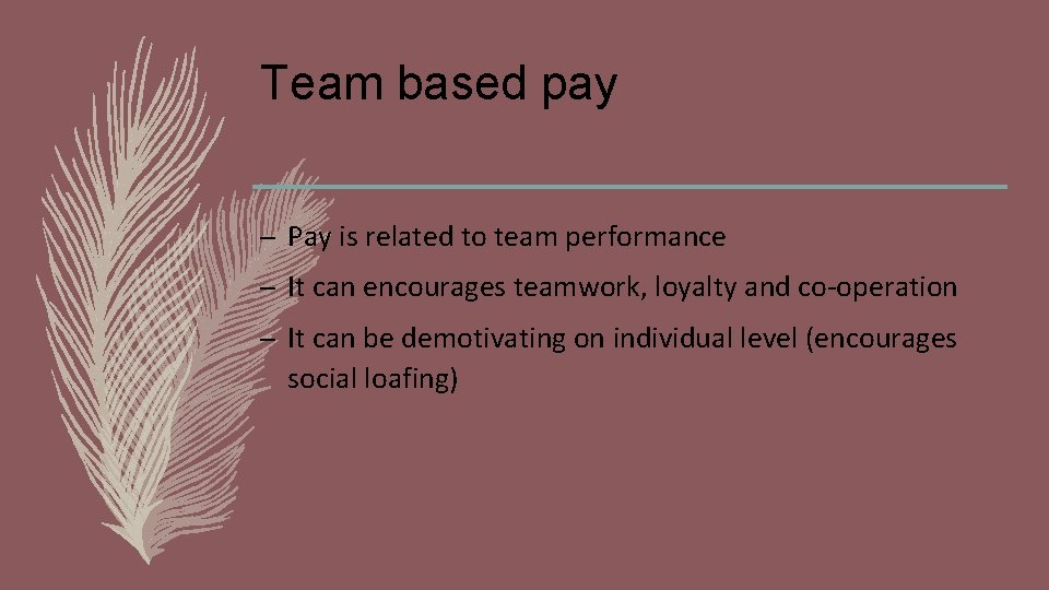 Team based pay – Pay is related to team performance – It can encourages