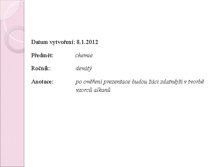 Datum vytvoření: 8. 1. 2012 Předmět: chemie Ročník: devátý Anotace: po ověření prezentace budou