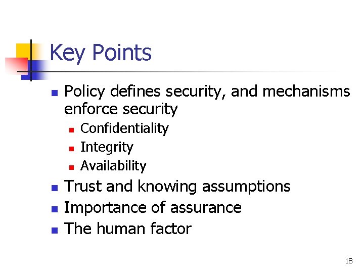 Key Points n Policy defines security, and mechanisms enforce security n n n Confidentiality