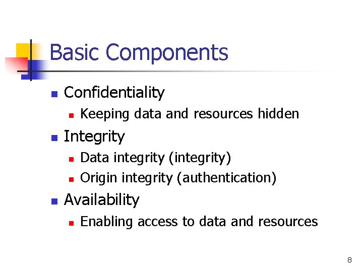 Basic Components n Confidentiality n n Integrity n n n Keeping data and resources