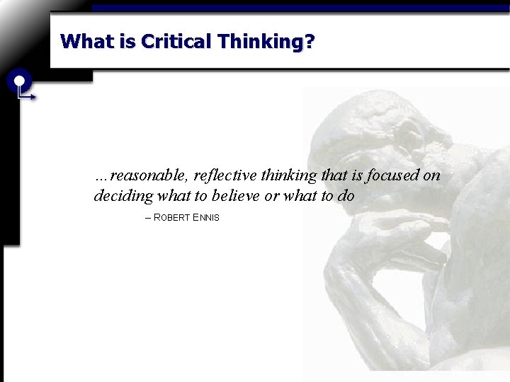 What is Critical Thinking? …reasonable, reflective thinking that is focused on deciding what to