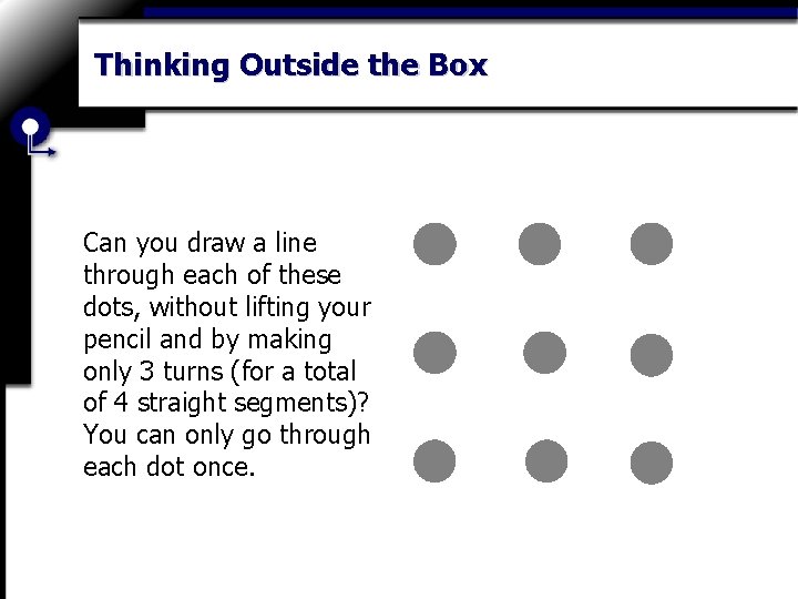 Thinking Outside the Box Can you draw a line through each of these dots,